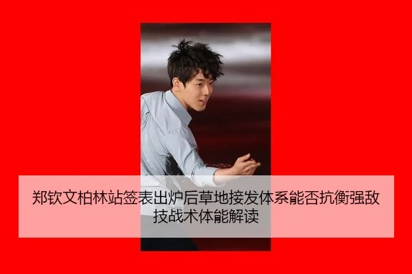 郑钦文柏林站签表出炉后草地接发体系能否抗衡强敌技战术体能解读