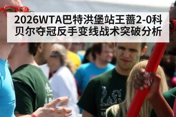 2026WTA巴特洪堡站王蔷2-0科贝尔夺冠反手变线战术突破分析