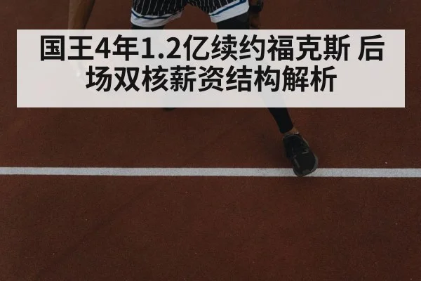 国王4年1.2亿续约福克斯 后场双核薪资结构解析